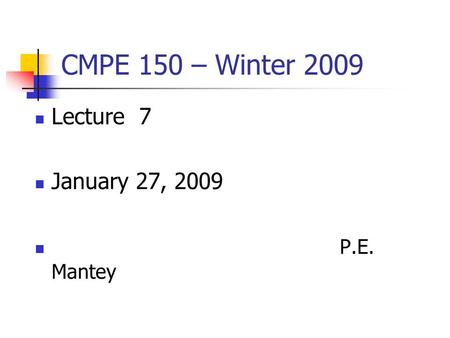 CMPE 150 – Winter 2009 Lecture 7 January 27, 2009 P.E. Mantey.