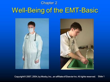 Slide 1 Copyright © 2007, 2004, by Mosby, Inc., an affiliate of Elsevier Inc. All rights reserved. Well-Being of the EMT-Basic Chapter 2.