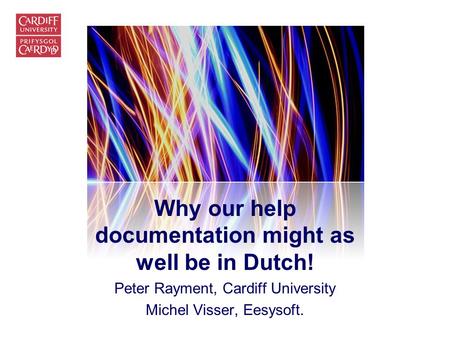 Why our help documentation might as well be in Dutch! Peter Rayment, Cardiff University Michel Visser, Eesysoft.