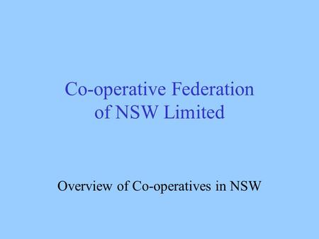 Co-operative Federation of NSW Limited Overview of Co-operatives in NSW.