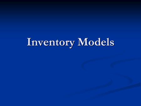 Inventory Models. Inventory models Help to decide Help to decide How much to order How much to order When to order When to order Basic EOQ model Basic.