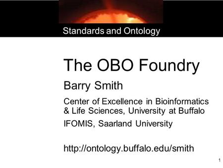 1 The OBO Foundry Barry Smith Center of Excellence in Bioinformatics & Life Sciences, University at Buffalo IFOMIS, Saarland University