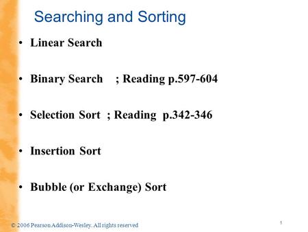 1 © 2006 Pearson Addison-Wesley. All rights reserved Searching and Sorting Linear Search Binary Search ; Reading p.597-604 Selection Sort ; Reading p.342-346.