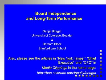 Board Independence and Long-Term Performance Sanjai Bhagat University of Colorado, Boulder & Bernard Black Stanford Law School Also, please see the articles.