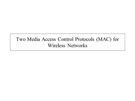 Two Media Access Control Protocols (MAC) for Wireless Networks.