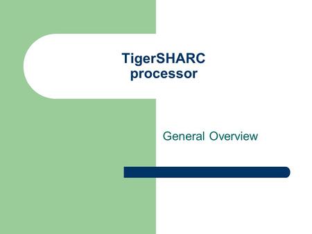 TigerSHARC processor General Overview. 6/28/2015 TigerSHARC processor, M. Smith, ECE, University of Calgary, Canada 2 Concepts tackled Introduction to.