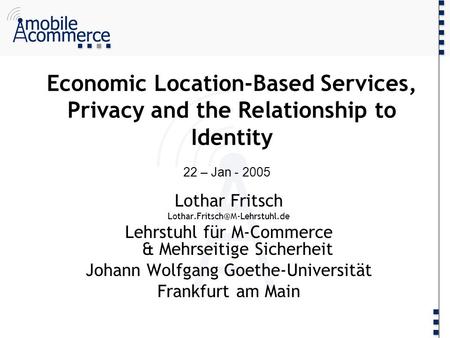 Economic Location-Based Services, Privacy and the Relationship to Identity Lothar Fritsch Lehrstuhl für M-Commerce & Mehrseitige.