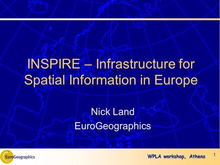 WPLA workshop, Athens 1 INSPIRE – Infrastructure for Spatial Information in Europe Nick Land EuroGeographics.
