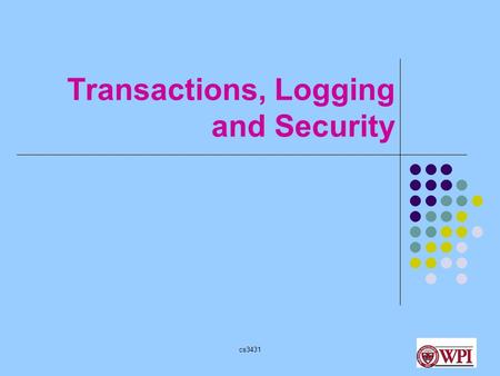 Cs3431 Transactions, Logging and Security. cs3431 Transactions: What and Why? A set of operations on a database must appear as one “unit”. Example: Consider.