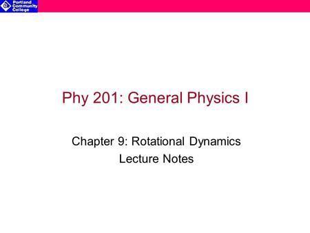 Phy 201: General Physics I Chapter 9: Rotational Dynamics Lecture Notes.