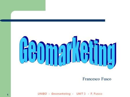 1 UNIBO - Geomarketing - UNIT 3 - F. Fusco Francesco Fusco.