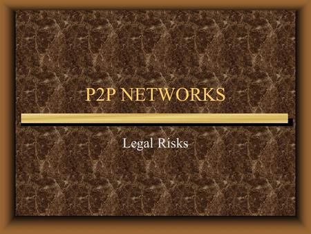 P2P NETWORKS Legal Risks. Who’s On First Identity crisis Each computer can be client Each computer can be server “Servent”