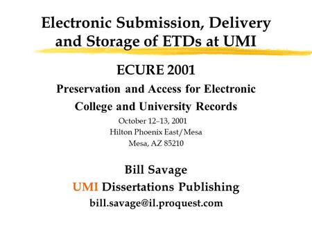 Electronic Submission, Delivery and Storage of ETDs at UMI ECURE 2001 Preservation and Access for Electronic College and University Records October 12–13,