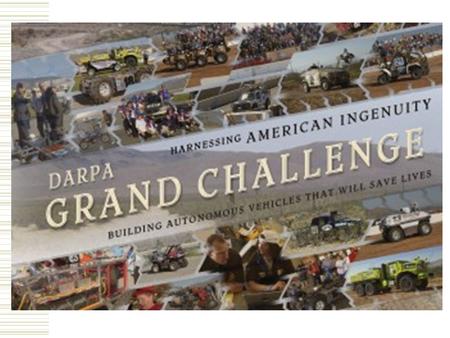 What is the DARPA Grand Challenge?  Autonomous Robotic Ground Vehicles Goal of the Armed Forces to have 1/3 of the ground vehicles unmanned by 2015 $2.
