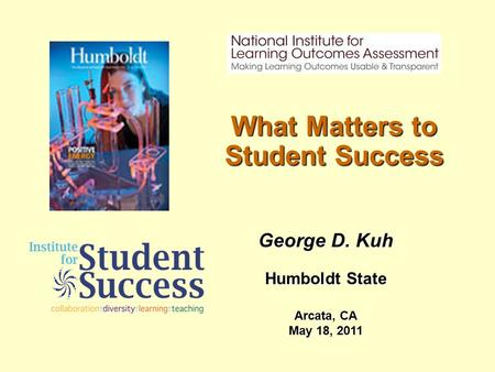 What Matters to Student Success George D. Kuh Humboldt State Arcata, CA May 18, 2011.