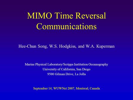 MIMO Time Reversal Communications Hee-Chun Song, W.S. Hodgkiss, and W.A. Kuperman Marine Physical Laboratory/Scripps Institution Oceanography University.