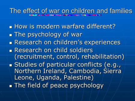 The effect of war on children and families How is modern warfare different? How is modern warfare different? The psychology of war The psychology of war.