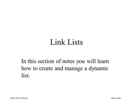 Link Lists In this section of notes you will learn how to create and manage a dynamic list. Link Lists in Pascal.