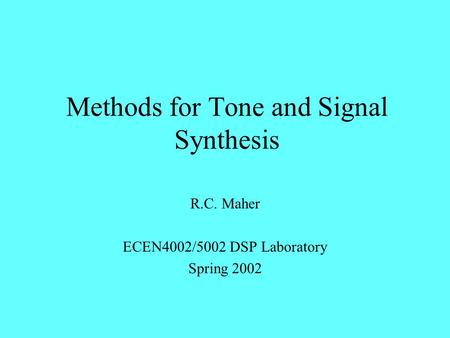Methods for Tone and Signal Synthesis R.C. Maher ECEN4002/5002 DSP Laboratory Spring 2002.