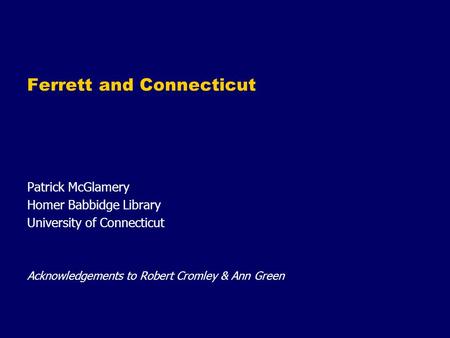 Ferrett and Connecticut Patrick McGlamery Homer Babbidge Library University of Connecticut Acknowledgements to Robert Cromley & Ann Green.