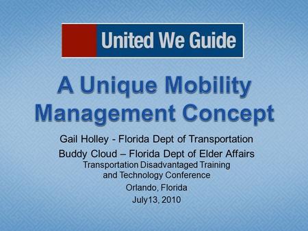 Gail Holley - Florida Dept of Transportation Buddy Cloud – Florida Dept of Elder Affairs Transportation Disadvantaged Training and Technology Conference.