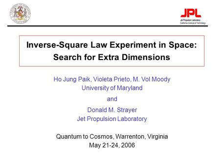 Paik-1 Inverse-Square Law Experiment in Space: Search for Extra Dimensions Ho Jung Paik, Violeta Prieto, M. Vol Moody University of Maryland and Donald.