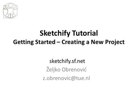 Sketchify Tutorial Getting Started – Creating a New Project sketchify.sf.net Željko Obrenović