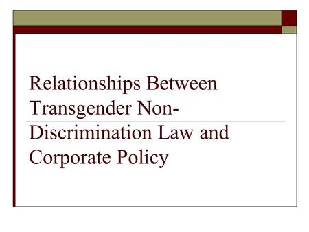 Relationships Between Transgender Non- Discrimination Law and Corporate Policy.