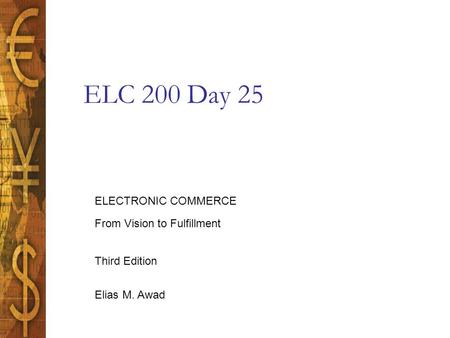 Elias M. Awad Third Edition ELECTRONIC COMMERCE From Vision to Fulfillment ELC 200 Day 25.