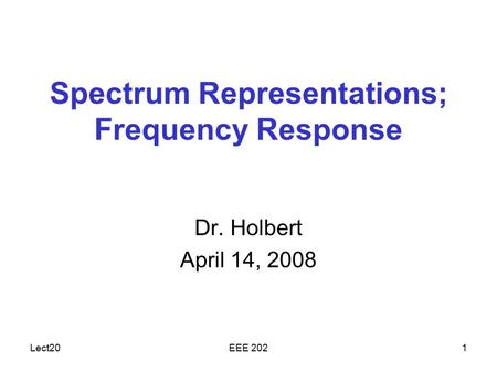 Lect20EEE 2021 Spectrum Representations; Frequency Response Dr. Holbert April 14, 2008.