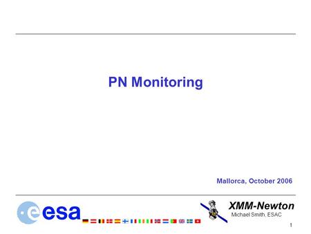 XMM-Newton 1 Michael Smith, ESAC PN Monitoring Mallorca, October 2006.
