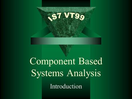 Component Based Systems Analysis Introduction. Why Components? t Development alternatives: –In-house software –Standard packages –Components 60% of the.