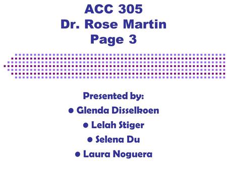 ACC 305 Dr. Rose Martin Page 3 Presented by: Glenda Disselkoen Lelah Stiger Selena Du Laura Noguera.
