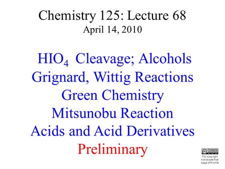 Chemistry 125: Lecture 68 April 14, 2010 HIO 4 Cleavage; Alcohols Grignard, Wittig Reactions Green Chemistry Mitsunobu Reaction Acids and Acid Derivatives.