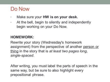 Do Now Make sure your HW is on your desk. At the bell, begin to silently and independently begin working on your Do Now. HOMEWORK: Rewrite your story (Wednesday's.
