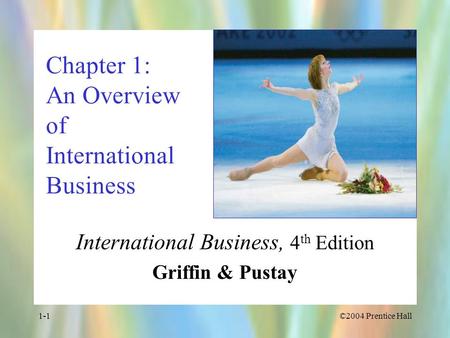 ©2004 Prentice Hall1-1 Chapter 1: An Overview of International Business International Business, 4 th Edition Griffin & Pustay.