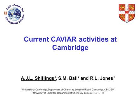 Current CAVIAR activities at Cambridge A.J.L. Shillings 1, S.M. Ball 2 and R.L. Jones 1 1 University of Cambridge, Department of Chemistry, Lensfield Road,