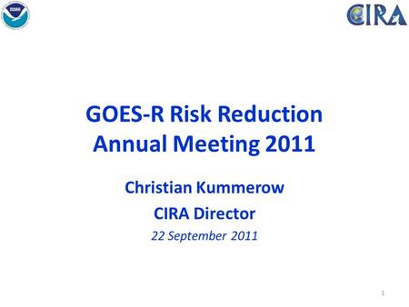 GOES-R Risk Reduction Annual Meeting 2011 Christian Kummerow CIRA Director 22 September 2011 1.