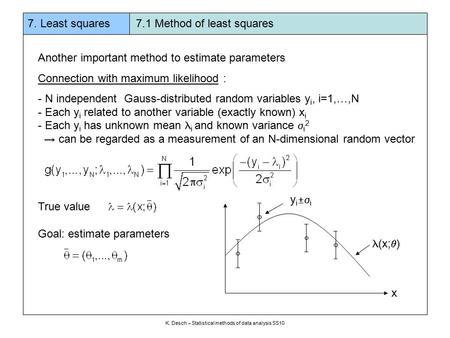 7. Least squares 7.1 Method of least squares K. Desch – Statistical methods of data analysis SS10 Another important method to estimate parameters Connection.