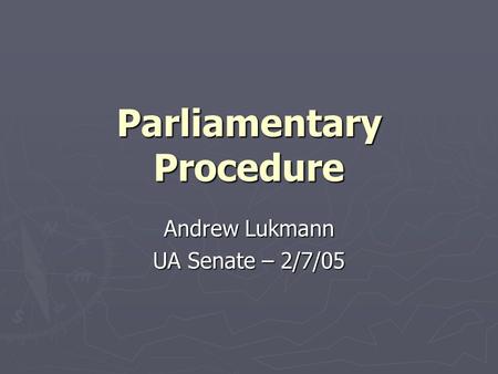 Parliamentary Procedure Andrew Lukmann UA Senate – 2/7/05.