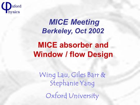 MICE absorber and Window / flow Design Wing Lau, Giles Barr & Stephanie Yang Oxford University MICE Meeting Berkeley, Oct 2002.
