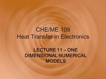 CHE/ME 109 Heat Transfer in Electronics LECTURE 11 – ONE DIMENSIONAL NUMERICAL MODELS.