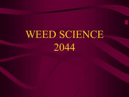 WEED SCIENCE 2044. CHARACTERISTICS OF WEEDS RESOURCE COMPETITION –Light, Water, & Nutrients CROP QUANTITY –Reduces Yield CROP QUALITY –Reduces Crop Quality.