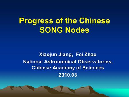 Progress of the Chinese SONG Nodes Xiaojun Jiang, Fei Zhao National Astronomical Observatories, Chinese Academy of Sciences 2010.03.