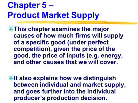 Chapter 5 – Product Market Supply zThis chapter examines the major causes of how much firms will supply of a specific good (under perfect competition),