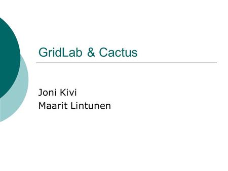 GridLab & Cactus Joni Kivi Maarit Lintunen. GridLab  A project funded by the European Commission  The project was started in January 2002  Software.