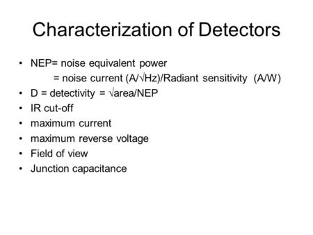 Characterization of Detectors NEP= noise equivalent power = noise current (A/  Hz)/Radiant sensitivity (A/W) D = detectivity =  area/NEP IR cut-off maximum.