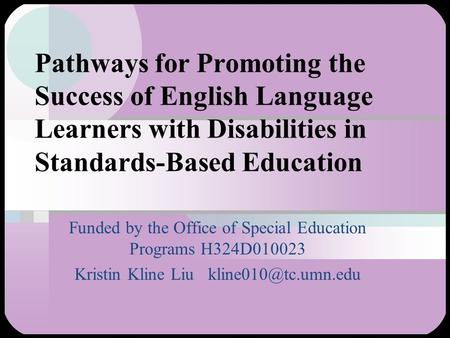 Pathways for Promoting the Success of English Language Learners with Disabilities in Standards-Based Education Funded by the Office of Special Education.