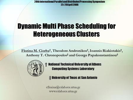 Dynamic Multi Phase Scheduling for Heterogeneous Clusters Florina M. Ciorba †, Theodore Andronikos †, Ioannis Riakiotakis †, Anthony T. Chronopoulos ‡