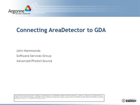 Connecting AreaDetector to GDA John Hammonds Software Services Group Advanced Photon Source The submitted manuscript has been created by UChicago Argonne,